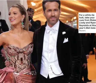  ?? Reuters ?? For a white-tie look, take your cues from Blake Lively and Ryan Reynolds at this year’s Met Gala