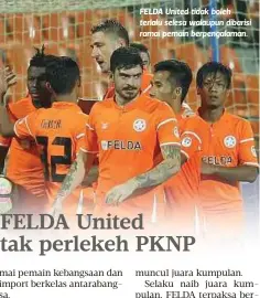  ??  ?? FELDA United tidak boleh terlalu selesa walaupun dibarisi ramai pemain berpengala­man.