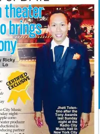  ??  ?? Jhett Tolentino after the Tony Awards last Sunday night at the Radio City Music Hall in New York City