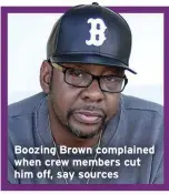  ??  ?? Boozing Brown complained when crew members cut him off, say sources