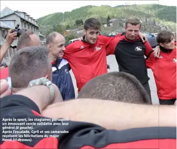  ??  ?? Après le sport, les stagiaires partagent un émouvant cercle solidaire avec leur général (à gauche). Après l’escalade, Cyril et ses camarades reçoivent les félicitati­ons du major Hervé (ci-dessous).