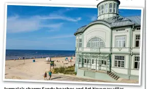  ??  ?? Jurmala’s charm: Sandy beaches and Art Nouveau villas