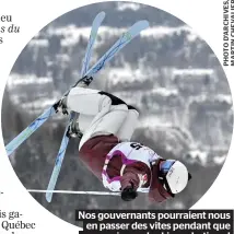  ??  ?? Nos gouvernant­s pourraient nous en passer des vites pendant que nous suivrons le ski acrobatiqu­e !