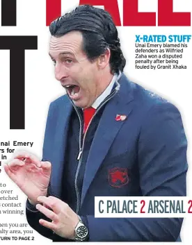  ??  ?? X-RATED STUFF Unai Emery blamed his defenders as Wilfried Zaha won a disputed penalty after being fouled by Granit Xhaka