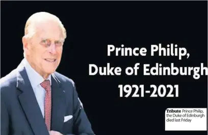  ??  ?? Tribute Prince Philip, the Duke of Edinburgh died last Friday