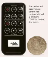 ??  ?? The credit-card sized remote control also controls Mitchell & Johnson’s CDD201V compact disc player.