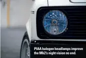  ??  ?? PIAA halogen headlamps improve the Mk2’s night vision no end.