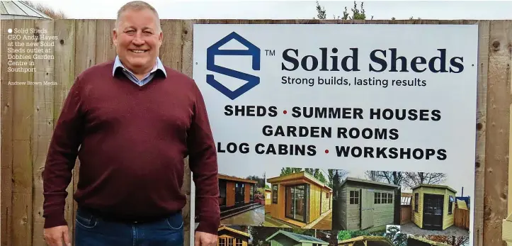  ?? Andrew Brown Media ?? Solid Sheds CEO Andy Hayes at the new Solid Sheds outlet at Dobbies Garden Centre in Southport