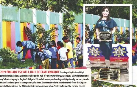  ?? CEaSaR M. PERantE ?? Santiago City national High School Principal Eloisa Dizon (inset) holds the Hall of Fame award for 2019 Brigada Eskwela for Secondary School category in region 2. Brigada Eskwela is a campus cleaning activity done by parents, teachers and students prior to the opening of classes. Dizon received the award recently from the Department of Education at the Philippine Internatio­nal Convention Center in Pasay City.