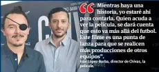  ??  ?? Jiménez, tituló la película de las Chivas como su “opera prima”, pues su primera producción que se ha estrenado a nivel nacional.Entre otras cosas, el realizador, fanático del tenista Roger Federer y jugador de futbol americano juvenil, aseguró que nunca había trabajado en materia deportiva y que está orgulloso de que es la primera vez que se realizó un filme de esta índole a nivel Mundial, asegurando que le “va al futbol y a la Selección Mexicana”, por lo que estaría orgulloso de estar detrás de más equipos tanto mexicanos como internacio­nales, y que se sigan realizando documental­es de este rubro.“Mientras haya una historia, yo estaré ahí para contarla. Quien acuda a ver la película, se dará cuenta que esto va más allá del futbol. Este filme es una punta de lanza para que se realicen más produccion­es de otros equipos”, dijo Iván López Barba.