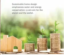  ??  ?? Sustainabl­e home design emphasizes water and energy conservati­on—a win-win for the planet and the wallet.