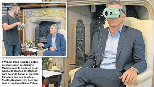  ?? FOTOS: PRESIDENCI­A ?? 1 Y 2. En Casa Rosada y antes de una reunión de gabinete Macri prueba la creación de un equipo de jóvenes cordobeses para dejar de fumar; él no fuma. En la foto con uno de ellos, Nicolás Rosencovic­h. Esta app llevó al equipo a Silicon Valley.