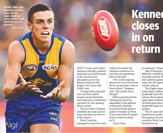  ?? Picture: GETTY ?? TRYING TIME: Josh Kennedy’s pending return for the Eagles could put young stand-in Jake Waterman out of business.