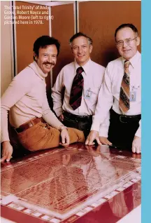  ??  ?? The ‘Intel Trinity’ of Andy Grove, Robert Noyce and Gordon Moore (left to right) pictured here in 1978.