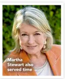  ??  ?? Martha Stewart also served time