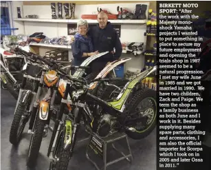  ??  ?? “After the work with the Majesty monoshock Yamaha projects I wanted to put something in place to secure my future employment and opening the trials shop in 1987 seemed to be a natural progressio­n. I met my wife June in 1985 and we got married in 1990....