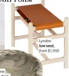  ??  ?? Lyndoe low seat, from $1,950.