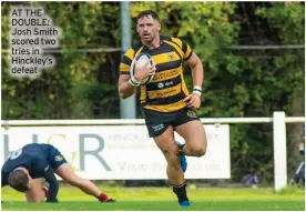  ?? ?? AT THE DOUBLE: Josh Smith scored two tries in Hinckley’s defeat