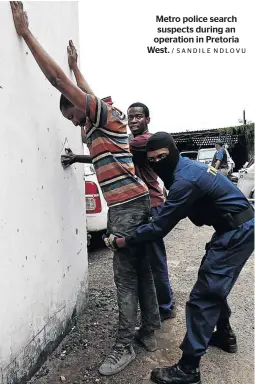  ?? / SANDILE NDLOVU ?? Metro police search suspects during an operation in Pretoria West.