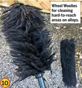  ??  ?? Wheel Woolies for cleaning hard-to-reach areas on alloys. 10