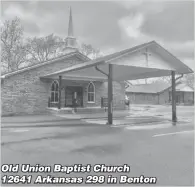  ?? ?? Old Union Baptist Church 12641 Arkansas 298 in Benton property at the old Benton
Foursquare Church. Pastor at the church is Levi Ryals.