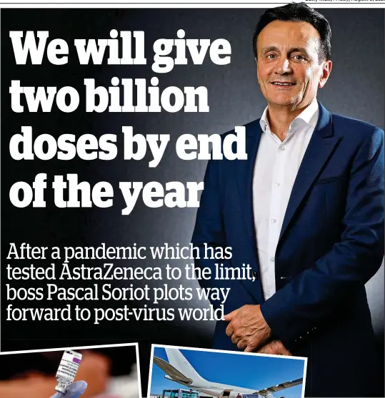  ??  ?? A shot in the arm: Pascal Soriot has steered AZ’s vaccine programme with surety, with consignmen­ts being distribute­d all over the world (left)