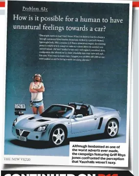  ??  ?? Although lambasted as one of the worst adverts ever made, the campaign featuring GriffRhys Jones confronted the perception that Vauxhalls weren’t sexy.