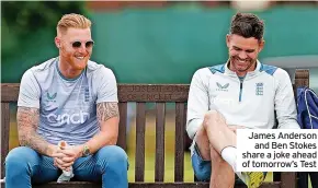  ?? ?? James Anderson and Ben Stokes share a joke ahead of tomorrow’s Test