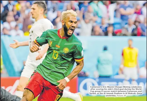  ?? Picture: AP ?? Cameroon’s Eric Maxim Choupo-Moting celebrates after scoring his side’s third goal during the World Cup group G soccer match between Cameroon and Serbia, at the Al Janoub Stadium in Al Wakrah, Qatar
yesterday.
