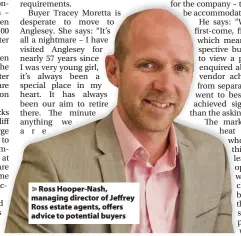  ??  ?? > Ross Hooper-Nash, managing director of Jeffrey Ross estate agents, offers advice to potential buyers