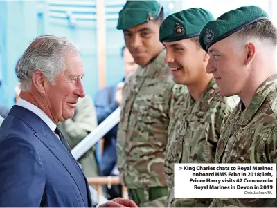  ?? Chris Jackson/PA ?? > King Charles chats to Royal Marines onboard HMS Echo in 2018; left, Prince Harry visits 42 Commando Royal Marines in Devon in 2019