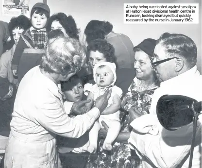  ??  ?? A baby being vaccinated against smallpox at Halton Road divisional health centre in Runcorn, looking dismayed but quickly reassured by the nurse in January 1962