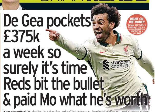  ?? ?? RIGHT ON THE MONEY Salah’s Old Trafford treble put him in a strong bargaining position for a new deal