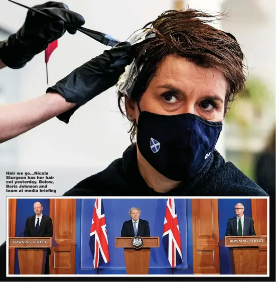  ?? Pictures: GETTY, PA ?? Hair we go...Nicola Sturgeon has her hair cut yesterday. Below, Boris Johnson and team at media briefing