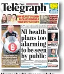  ??  ?? Alarming health plans revealed in Belfast Telegraph last Thursday