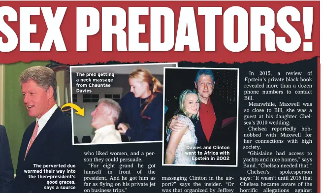  ??  ?? The perverted duo wormed their way into the then-president’s good graces, says a source
The prez getting a neck massage from Chauntae Davies
Davies and Clinton went to Africa with
Epstein in 2002