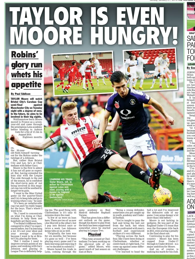  ?? PICTURE: Action Images ?? LEARNING HIS TRADE: Taylor Moore, left, in action for Cheltenham against Luton and, inset, scoring with a header for England U18s against Switzerlan­d