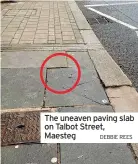  ?? DEBBIE REES ?? The uneaven paving slab on Talbot Street, Maesteg