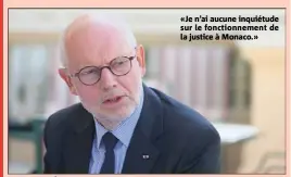  ??  ?? «Je n’ai aucune inquiétude sur le fonctionne­ment de la justice à Monaco.»