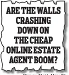  ??  ?? Money Mail, May 29 ARE THE WALLS CRASHING DOWN ON THE CHEAP ONLINE ESTATE AGENT BOOM?