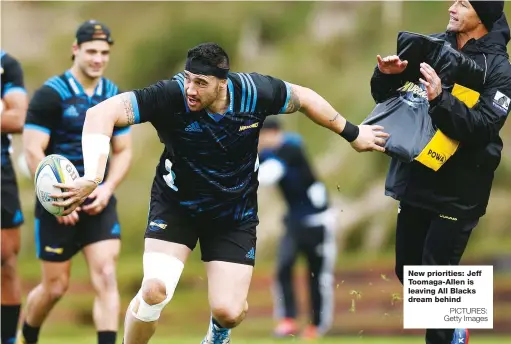  ?? PICTURES: Getty Images ?? New priorities: Jeff Toomaga-Allen is leaving All Blacks dream behind