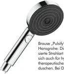  ?? ?? Brause „Pulsify“von Hansgrohe: Die fokussiert­e Strahlart eignet sich auch für hydrothera­peutische Wechseldus­chen. Bei Das Bad