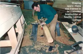  ??  ?? Shaping spars—Kane was trained to be a wooden boatbuilde­r at Seattle Central College