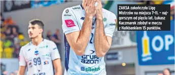  ?? ?? ZAKSA zakończyła Ligę Mistrzów na miejscu 7–11. – najgorszym od pięciu lat. Łukasz Kaczmarek zdobył w meczu z Halkbankie­m 15 punktów.