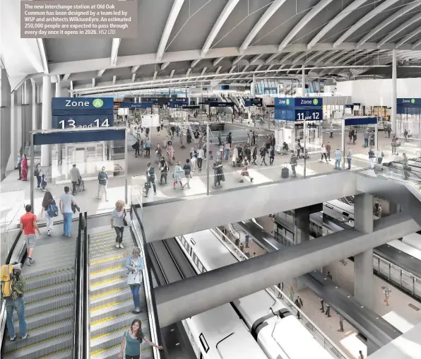  ?? HS2 LTD ?? The new interchang­e station at Old Oak Common has been designed by a team led by WSP and architects WilkisonEy­re. An estimated 250,000 people are expected to pass through every day once it opens in 2026.