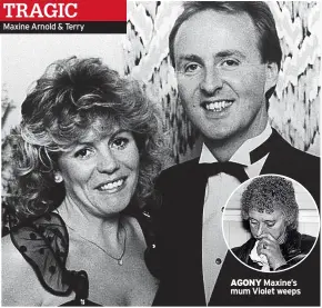  ?? Maxine Arnold & Terry ?? AGONY Maxine’s mum Violet weeps