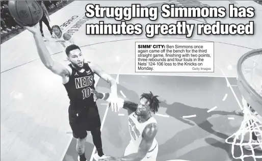  ?? Getty Images ?? SIMM’ CITY: Ben Simmons once again came off the bench for the third straight game, finishing with two points, three rebounds and four fouls in the Nets’ 124-106 loss to the Knicks on Monday.