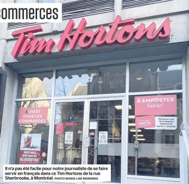 ?? PHOTO MARIE-LISE MORMINA ?? Il n’a pas été facile pour notre journalist­e de se faire servir en français dans ce Tim Hortons de la rue Sherbrooke, à Montréal.