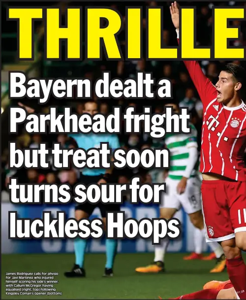  ??  ?? James Rodriguez calls for physio for Javi Martinez who injured himself scoring his side’s winner, with Callum McGregor having equalised (right, top) following Kingsley Coman’s opener (bottom)