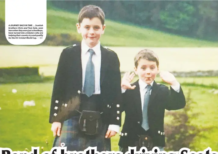  ?? — ICC ?? A JOURNEY BACK IN TIME . . . Scottish brothers Chris and Tom Sole, seen here when they were just schoolboys, have turned into cricketers who are helping their country try and qualify for the ICC Cricket World Cup.